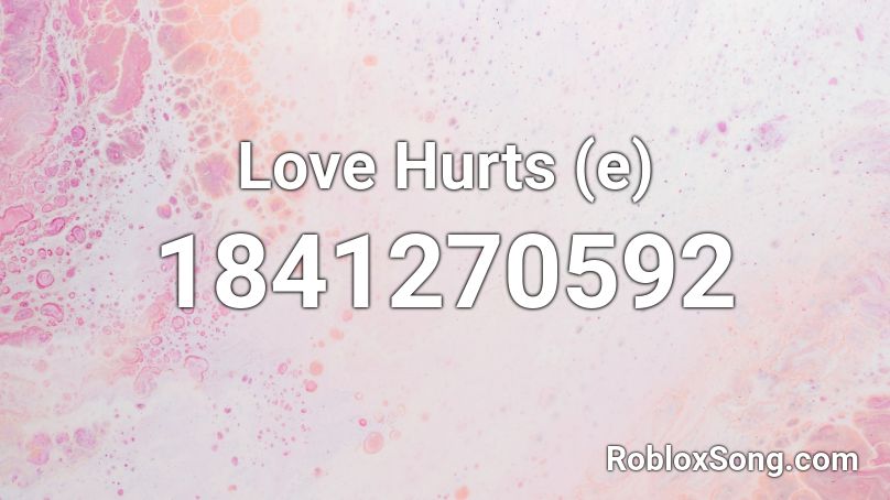 Love Hurts (e) Roblox ID