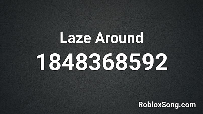 Laze Around Roblox ID