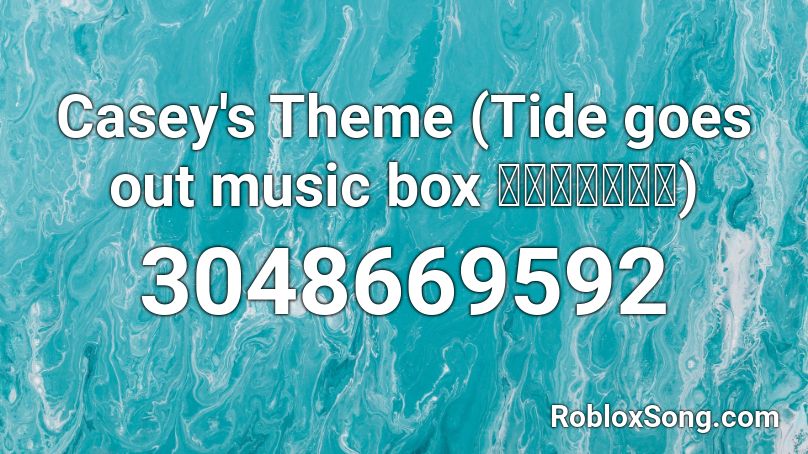 Casey's Theme (Tide goes out music box スミソアエの子) Roblox ID