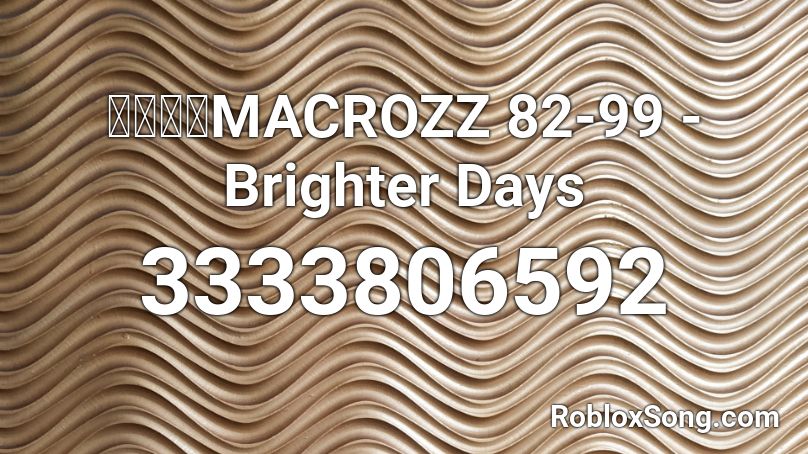 マクロスMACROZZ 82-99 - Brighter Days Roblox ID