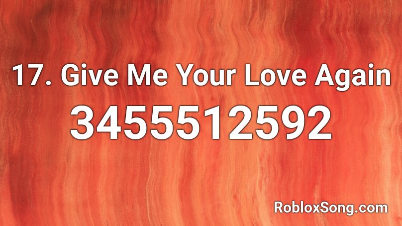 17. Give Me Your Love Again Roblox ID