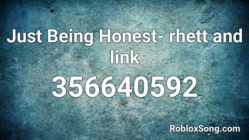 Just Being Honest- rhett and link Roblox ID