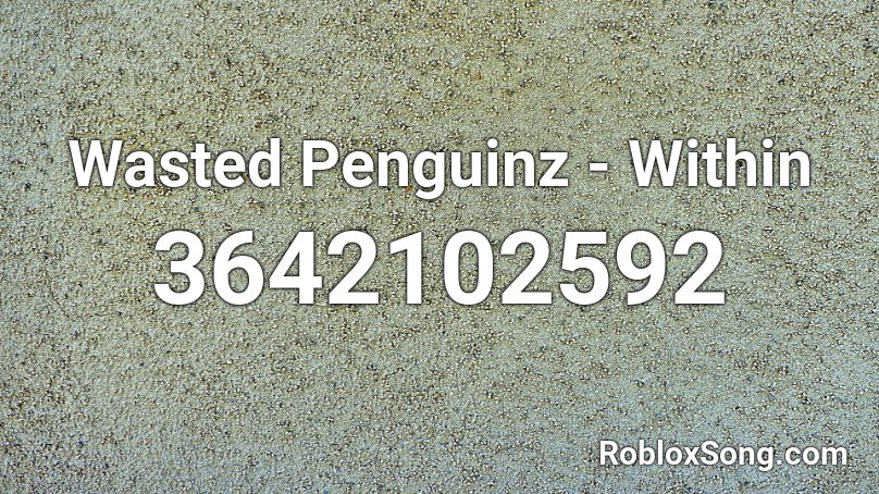 Wasted Penguinz - Within Roblox ID