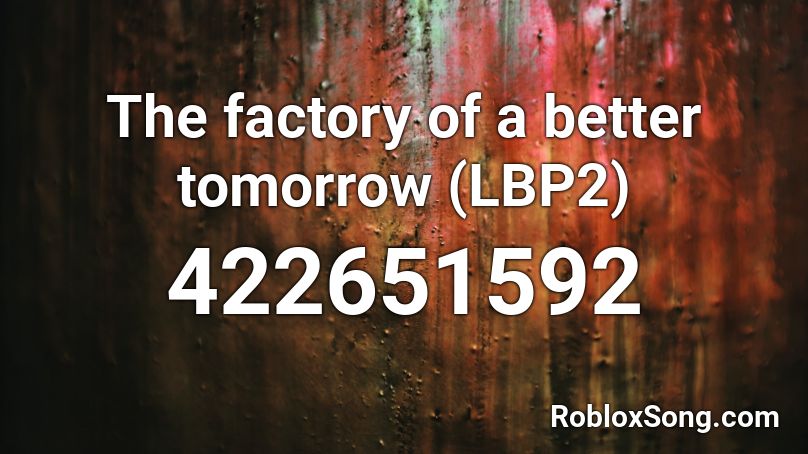 The factory of a better tomorrow (LBP2) Roblox ID
