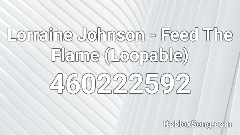 Lorraine Johnson - Feed The Flame (Loopable) Roblox ID