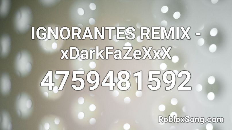 IGNORANTES REMIX - xDarkFaZeXxX Roblox ID