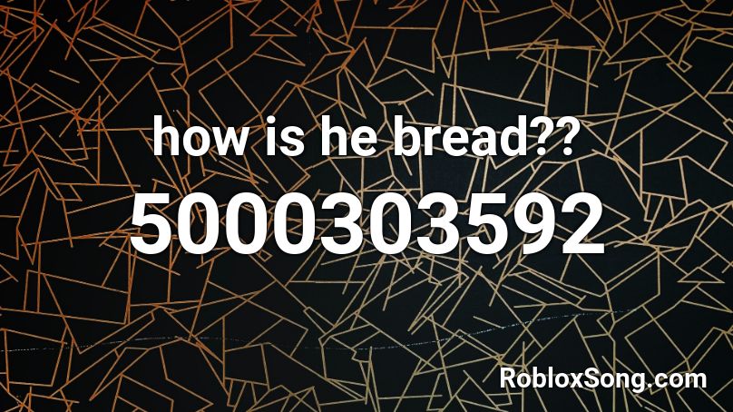 how is he bread?? Roblox ID