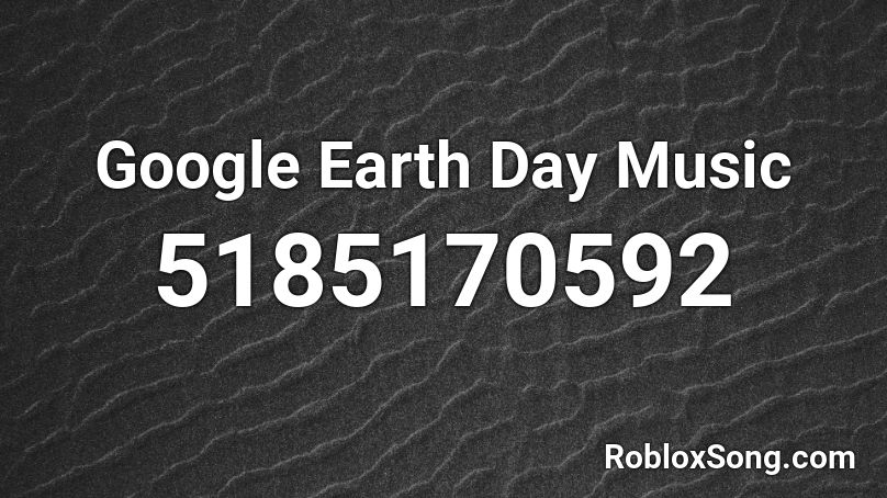 Google Earth Day Music Roblox ID