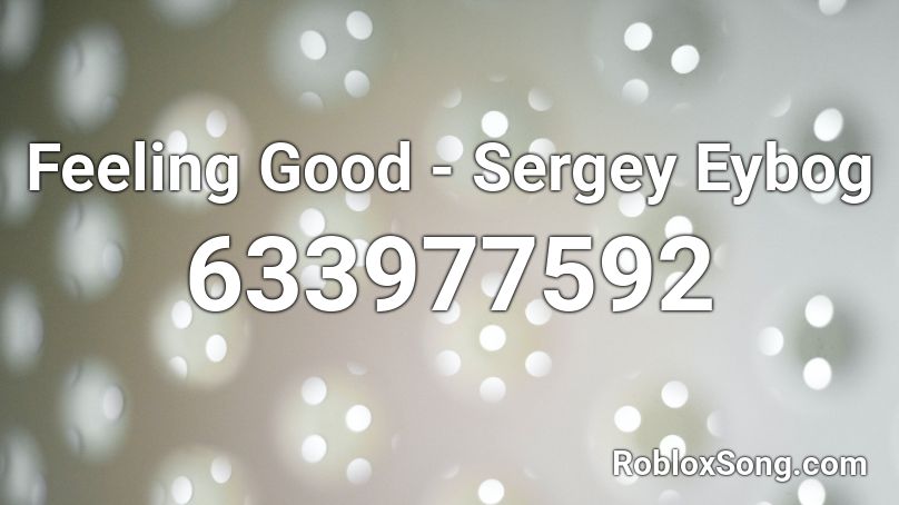 Feeling Good - Sergey Eybog Roblox ID