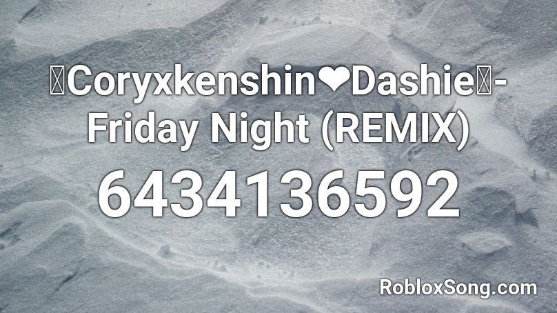 🔥Coryxkenshin❤Dashie🔥-Friday Night (REMIX) Roblox ID