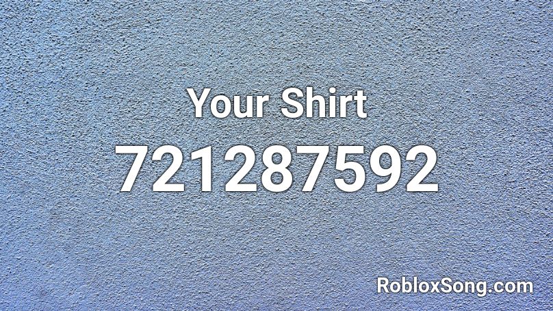 Your Shirt Roblox ID - Roblox music codes