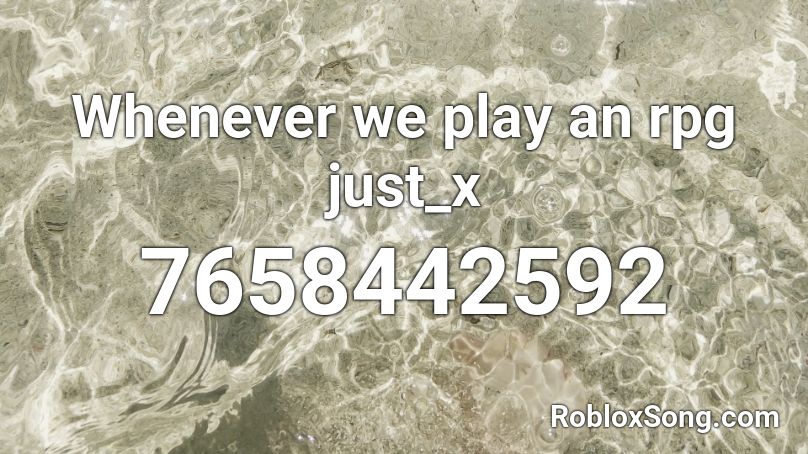 Whenever we play an rpg just_x Roblox ID