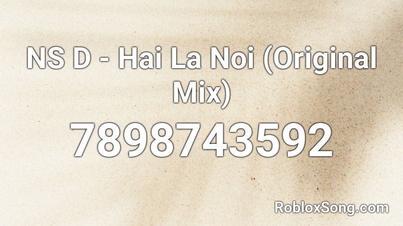 NS D - Hai La Noi (Original Mix) Roblox ID