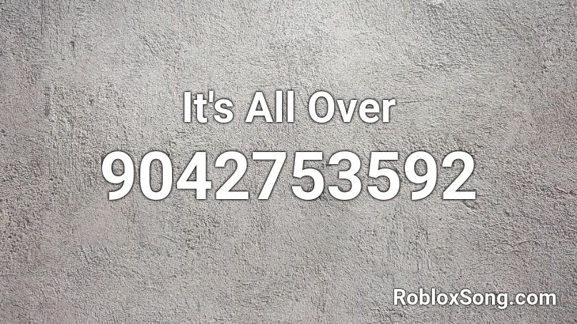 It's All Over Roblox ID