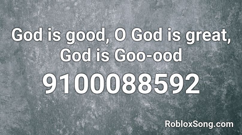 God is good, O God is great, God is Goo-ood Roblox ID