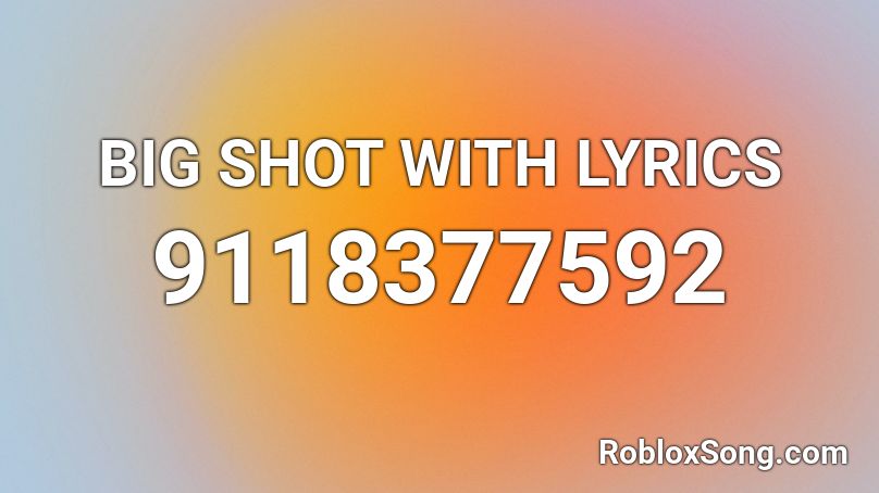 BIG SHOT WITH LYRICS Roblox ID
