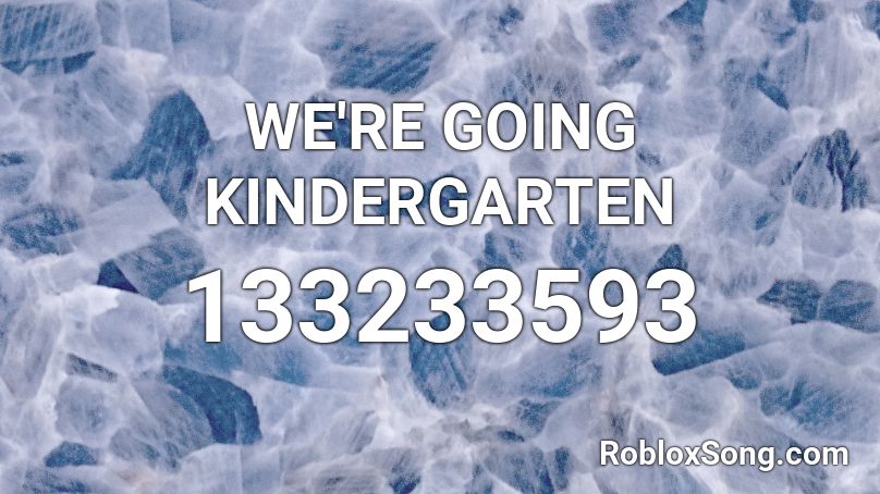 WE'RE GOING KINDERGARTEN Roblox ID