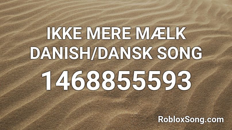 IKKE MERE MÆLK DANISH/DANSK SONG Roblox ID