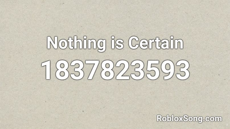 Nothing is Certain Roblox ID