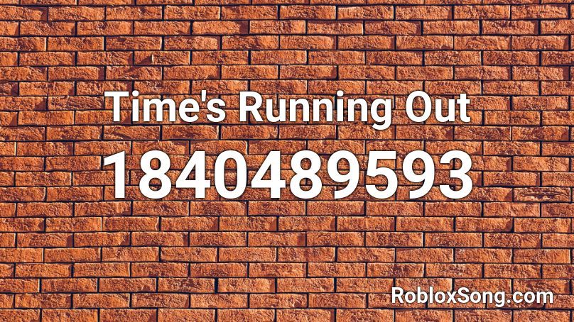 Time's Running Out Roblox ID