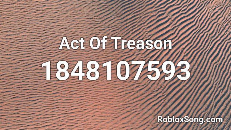 Act Of Treason Roblox ID