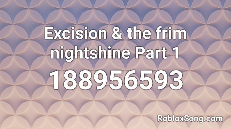 Excision & the frim nightshine Part 1 Roblox ID