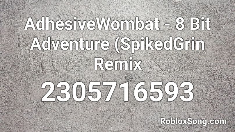 AdhesiveWombat - 8 Bit Adventure (SpikedGrin Remix Roblox ID