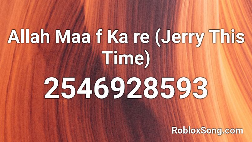 Allah Maa f Ka re (Jerry This Time)  Roblox ID