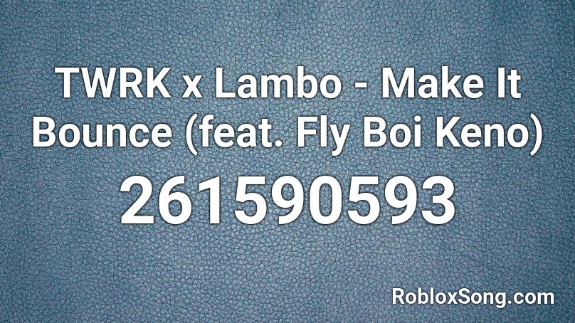 TWRK x Lambo - Make It Bounce (feat. Fly Boi Keno) Roblox ID