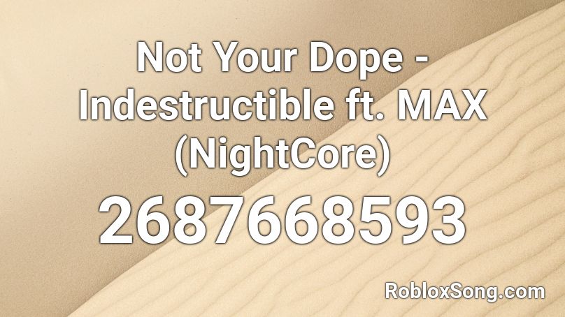 Not Your Dope - Indestructible ft. MAX (NightCore) Roblox ID