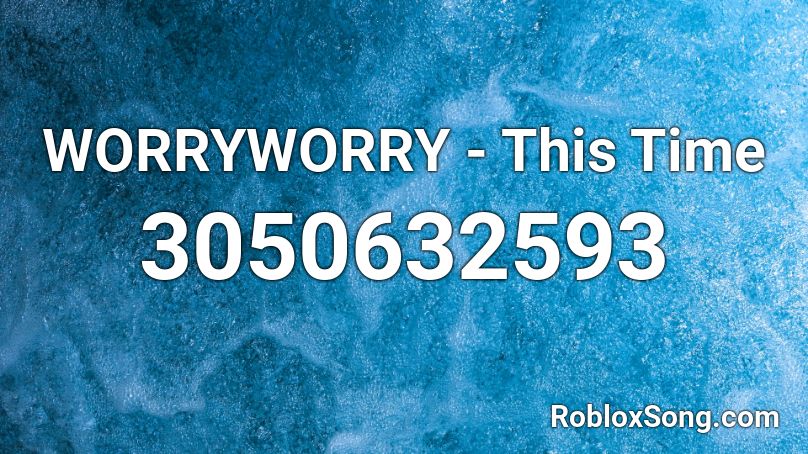 WORRYWORRY - This Time Roblox ID