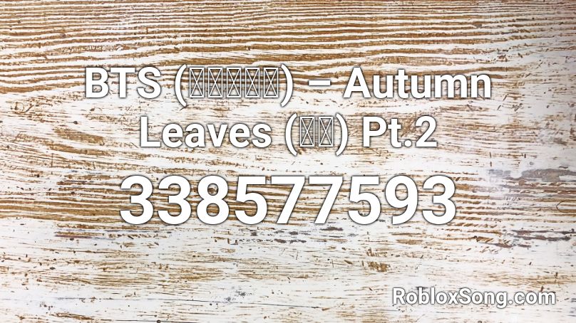 BTS (방탄소년단) – Autumn Leaves (고엽) Pt.2 Roblox ID