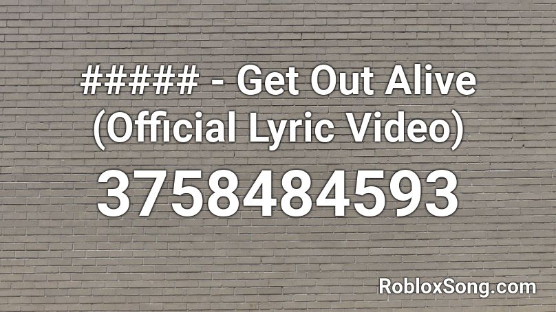 ##### - Get Out Alive (Official Lyric Video) Roblox ID