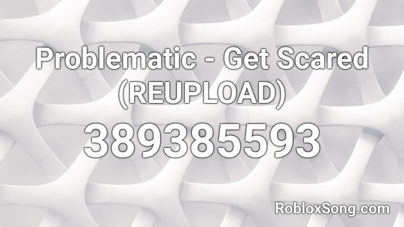 Problematic - Get Scared (REUPLOAD) Roblox ID