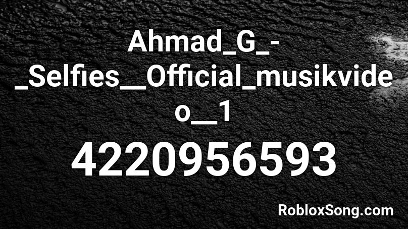 Ahmad_G_-_Selfies__Official_musikvideo__1 Roblox ID