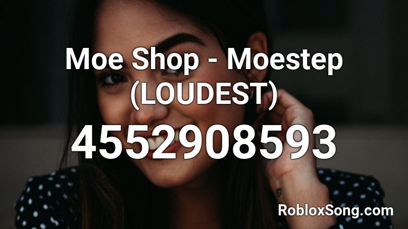 Moe Shop - Moestep (LOUDEST) Roblox ID