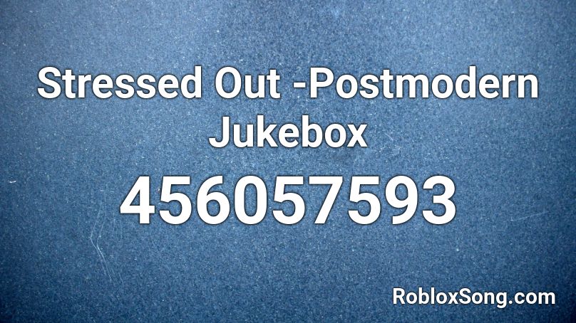 Stressed Out Postmodern Jukebox Roblox Id Roblox Music Codes - stressed out roblox id full