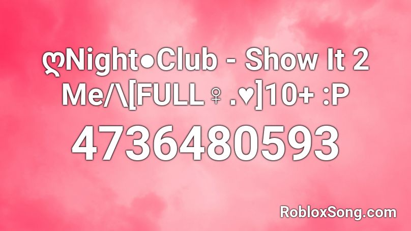 ღnight Club Show It 2 Me Full 10 P Roblox Id Roblox Music Codes - roblox happy pills song id