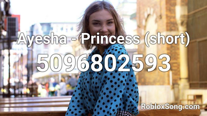 Ayesha - Princess (short) Roblox ID - Roblox music codes