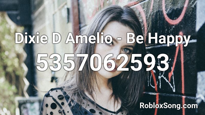 Dixie D Amelio - Be Happy Roblox ID