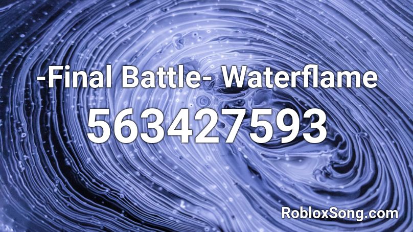 -Final Battle- Waterflame Roblox ID