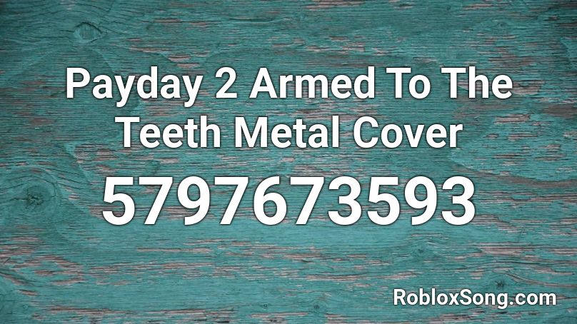 Payday 2 Armed To The Teeth Metal Cover Roblox ID