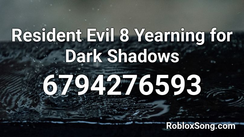 Resident Evil 8 Yearning for Dark Shadows Roblox ID