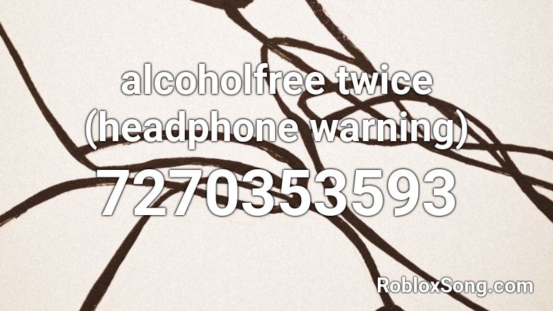 alcoholfree twice (headphone warning) Roblox ID