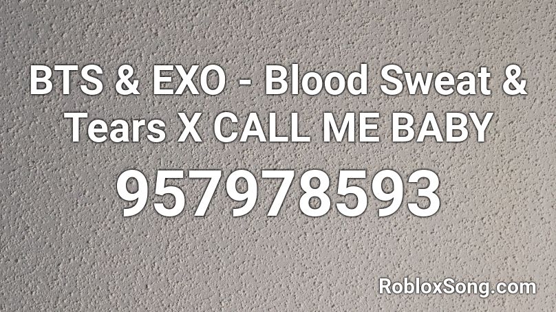 Bts Exo Blood Sweat Tears X Call Me Baby Roblox Id Roblox Music Codes - blood sweat and tears bts roblox id