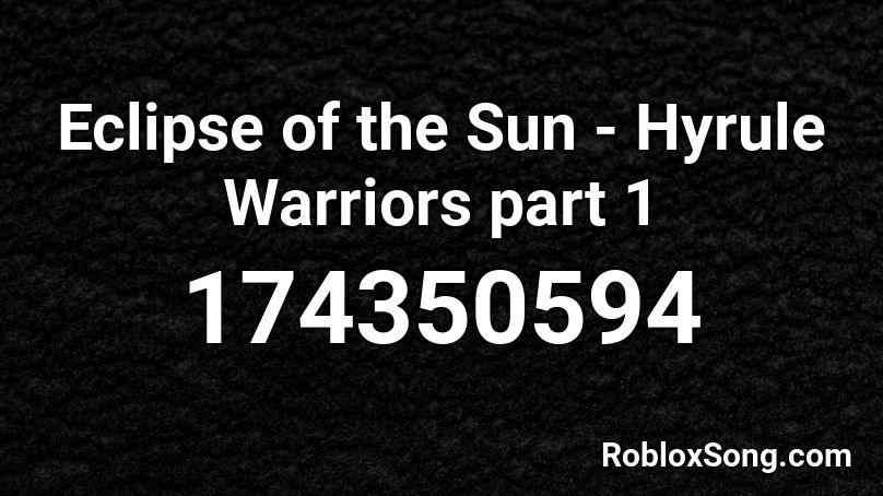 Eclipse of the Sun - Hyrule Warriors part 1 Roblox ID