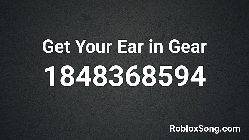 Get Your Ear in Gear Roblox ID