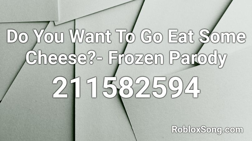 Do You Want To Go Eat Some Cheese?- Frozen Parody Roblox ID