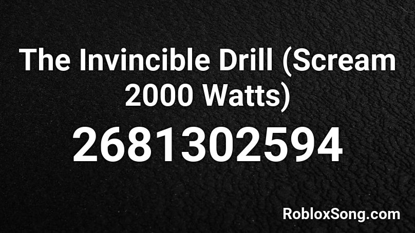 The Invincible Drill (Scream 2000 Watts) Roblox ID