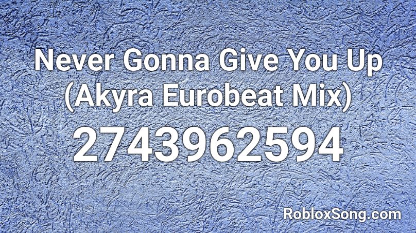 Never Gonna Give You Up (Akyra Eurobeat Mix) Roblox ID
